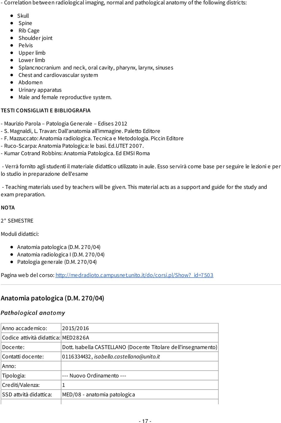 TESTI CONSIGLIATI E BIBLIOGRAFIA - Maurizio Parola Patologia Generale Edises 2012 - S. Magnaldi, L. Travan: Dall'anatomia all'immagine. Paletto Editore - F. Mazzuccato: Anatomia radiologica.