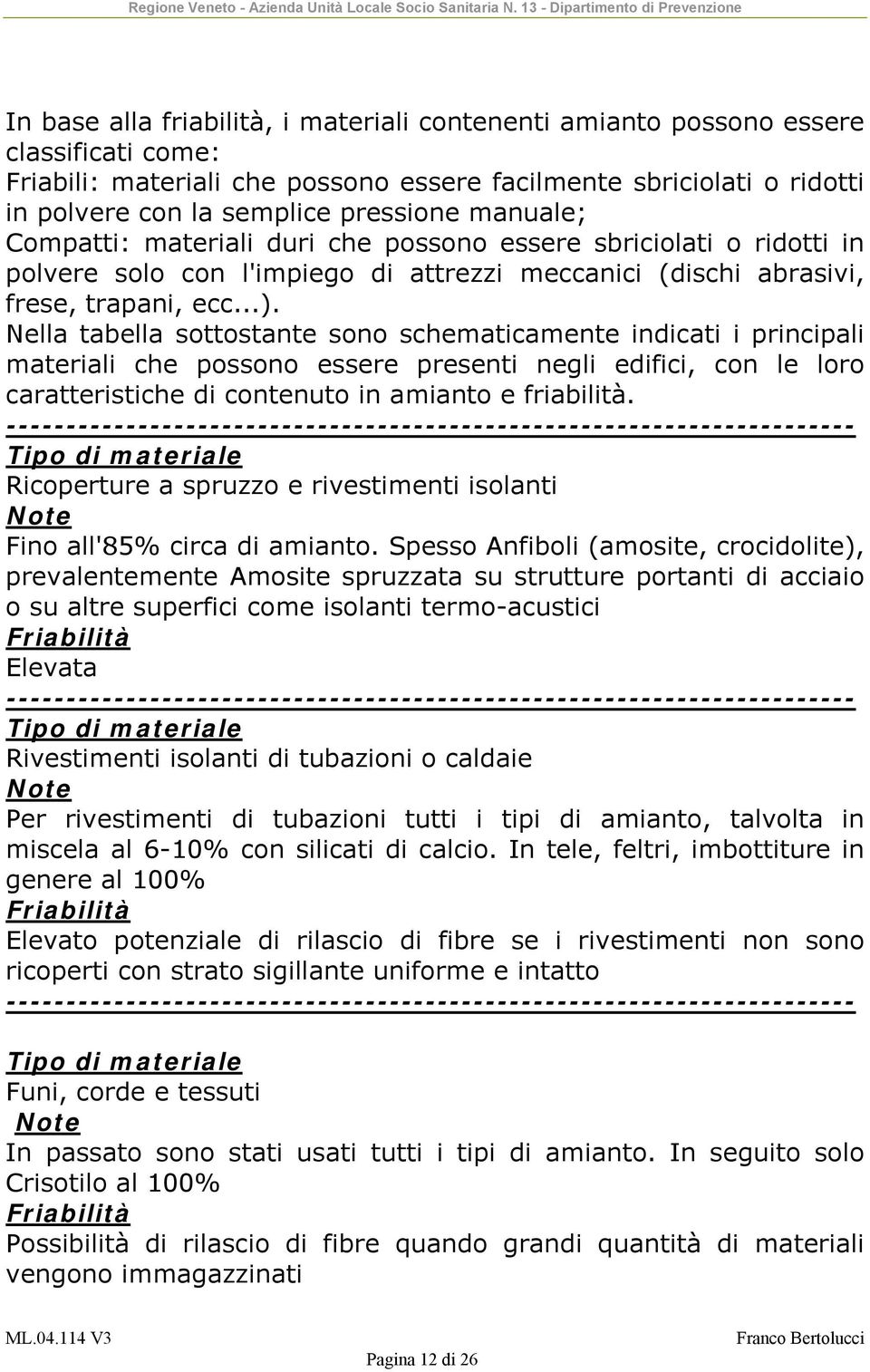 Nella tabella sottostante sono schematicamente indicati i principali materiali che possono essere presenti negli edifici, con le loro caratteristiche di contenuto in amianto e friabilità.