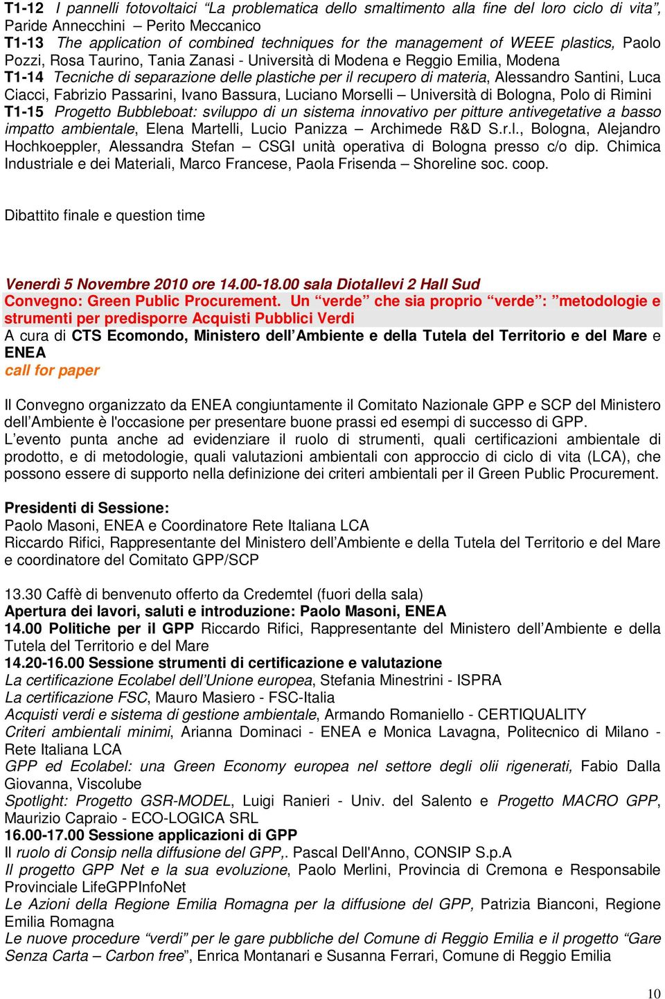 Luca Ciacci, Fabrizio Passarini, Ivano Bassura, Luciano Morselli Università di Bologna, Polo di Rimini T1-15 Progetto Bubbleboat: sviluppo di un sistema innovativo per pitture antivegetative a basso