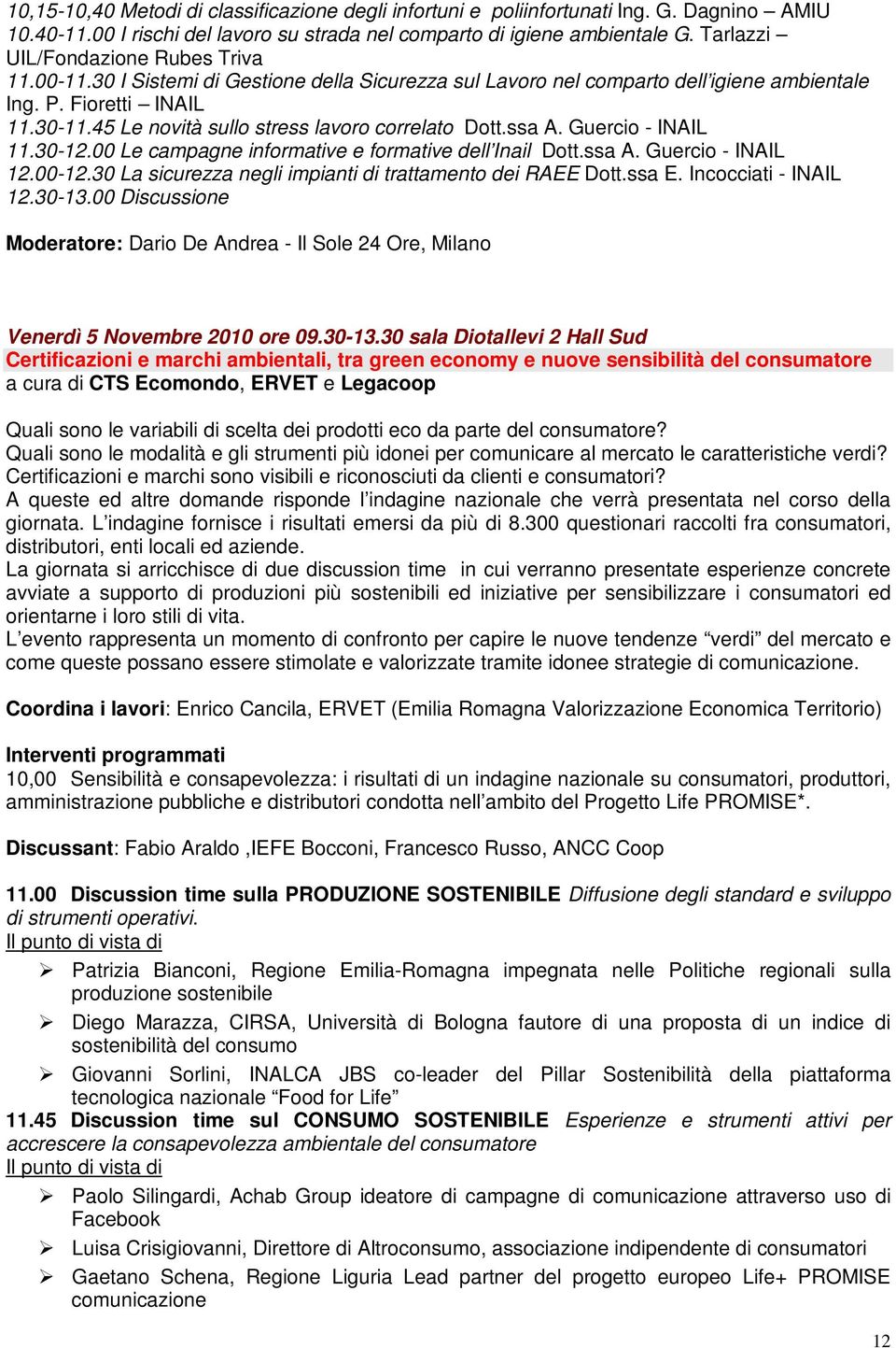 45 Le novità sullo stress lavoro correlato Dott.ssa A. Guercio - INAIL 11.30-12.00 Le campagne informative e formative dell Inail Dott.ssa A. Guercio - INAIL 12.00-12.