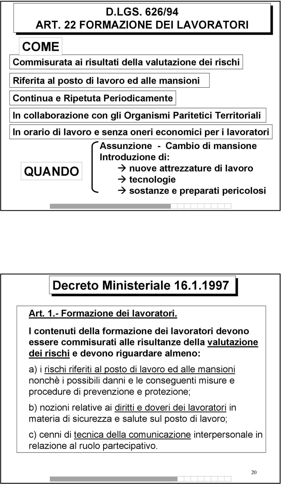 Organismi Paritetici Territoriali In orario di lavoro e senza oneri economici per i lavoratori Assunzione - Cambio di mansione Introduzione di: QUANDO nuove attrezzature di lavoro tecnologie sostanze