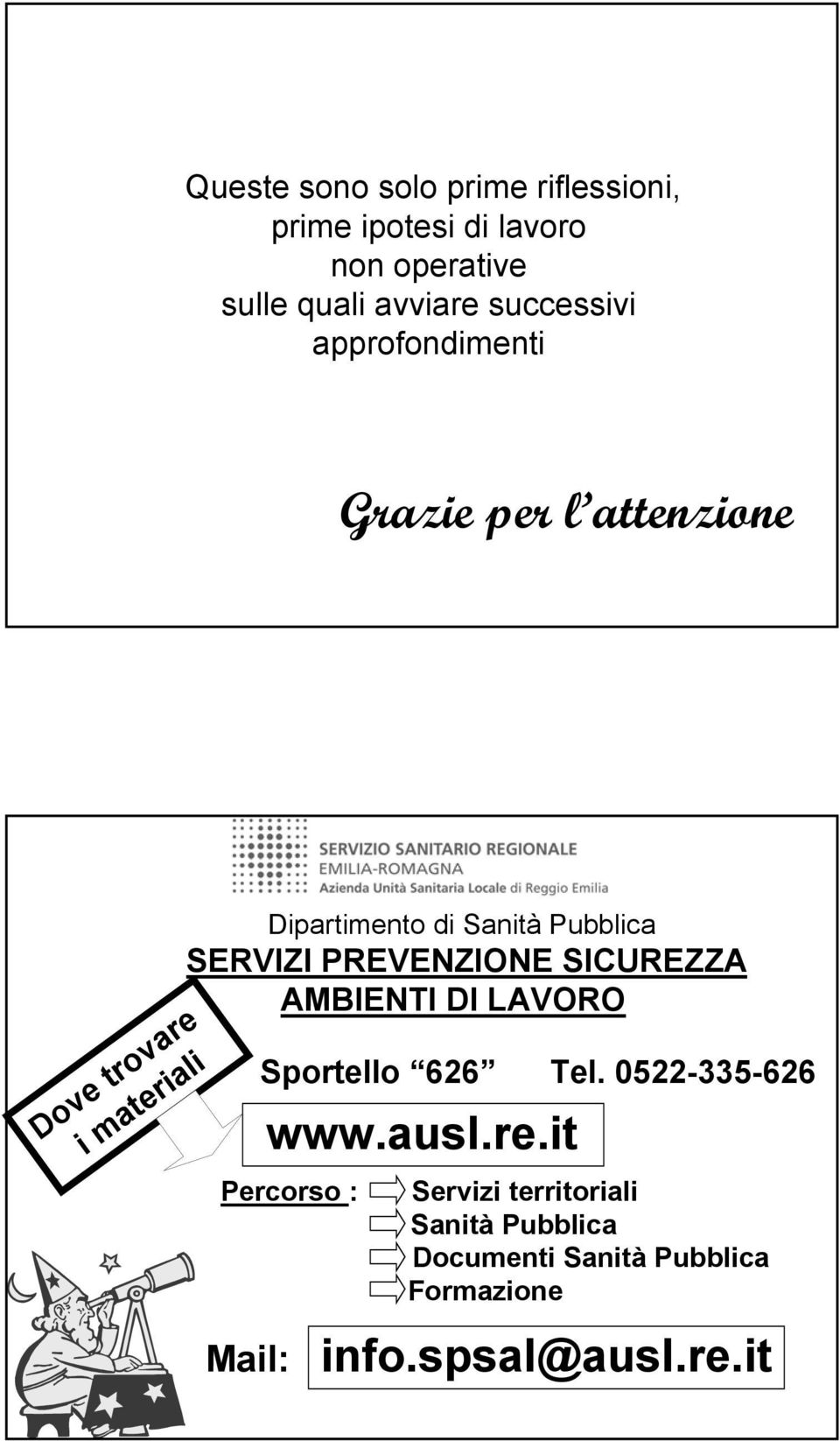 Pubblica SERVIZI PREVENZIONE SICUREZZA AMBIENTI DI LAVORO Sportello 626 Tel. 0522-335-626 www.ausl.re.