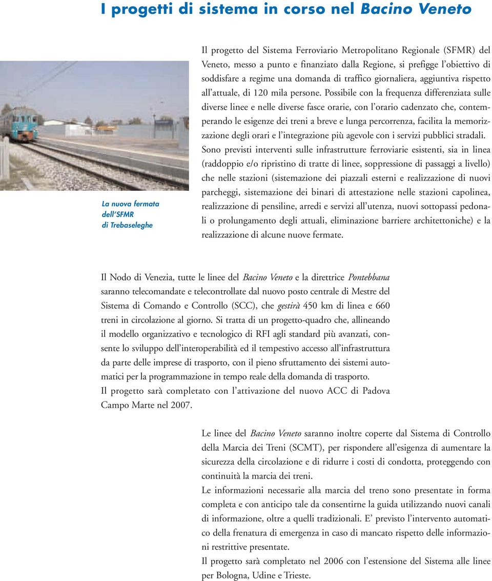 Possibile con la frequenza differenziata sulle diverse linee e nelle diverse fasce orarie, con l orario cadenzato che, contemperando le esigenze dei treni a breve e lunga percorrenza, facilita la