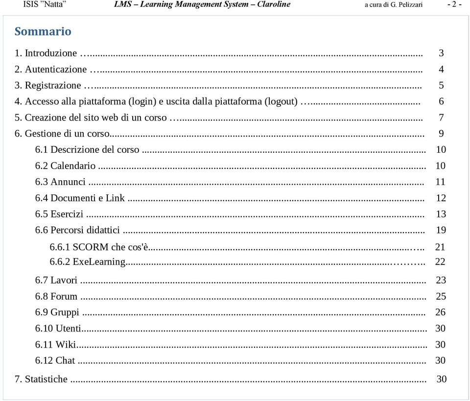 Gestione di un corso... 9 6.1 Descrizione del corso... 10 6.2 Calendario... 10 6.3 Annunci... 11 6.4 Documenti e Link... 12 6.5 Esercizi.