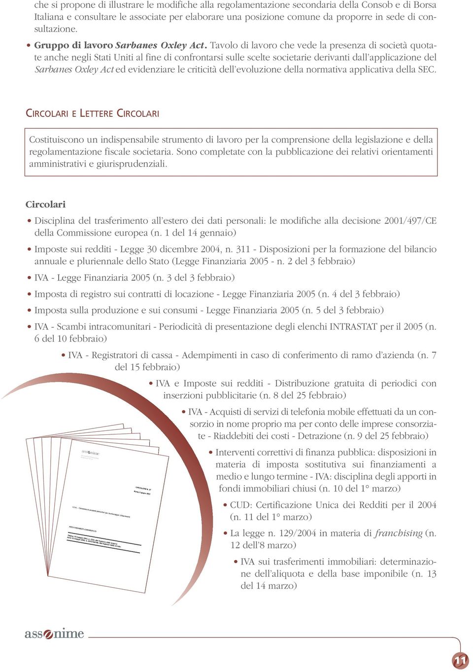 Tavolo di lavoro che vede la presenza di società quotate anche negli Stati Uniti al fine di confrontarsi sulle scelte societarie derivanti dall applicazione del Sarbanes Oxley Act ed evidenziare le