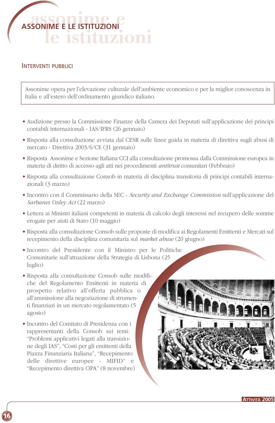 Audizione presso la Commissione Finanze della Camera dei Deputati sull applicazione dei principi contabili internazionali - IAS/IFRS (26 gennaio) Risposta alla consultazione avviata dal CESR sulle