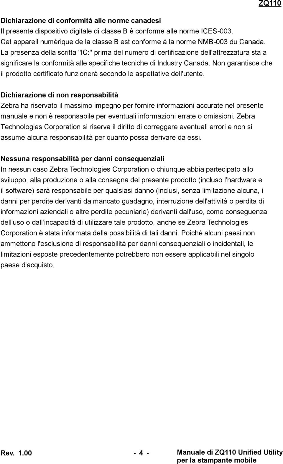 La presenza della scritta "IC:" prima del numero di certificazione dell'attrezzatura sta a significare la conformità alle specifiche tecniche di Industry Canada.