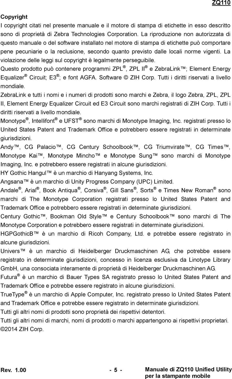 norme vigenti. La violazione delle leggi sul copyright è legalmente perseguibile. Questo prodotto può contenere programmi ZPL, ZPL II e ZebraLink ; Element Energy Equalizer Circuit; E3 ; e font AGFA.