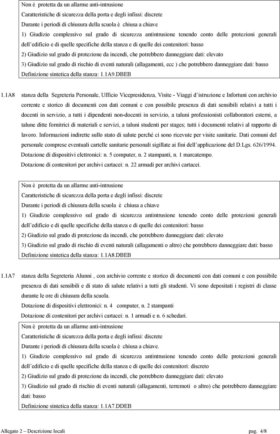 sensibili relativi a tutti i docenti in servizio, a tutti i dipendenti non-docenti in servizio, a taluni professionisti collaboratori esterni, a talune ditte fornitrici di materiali e servizi, a