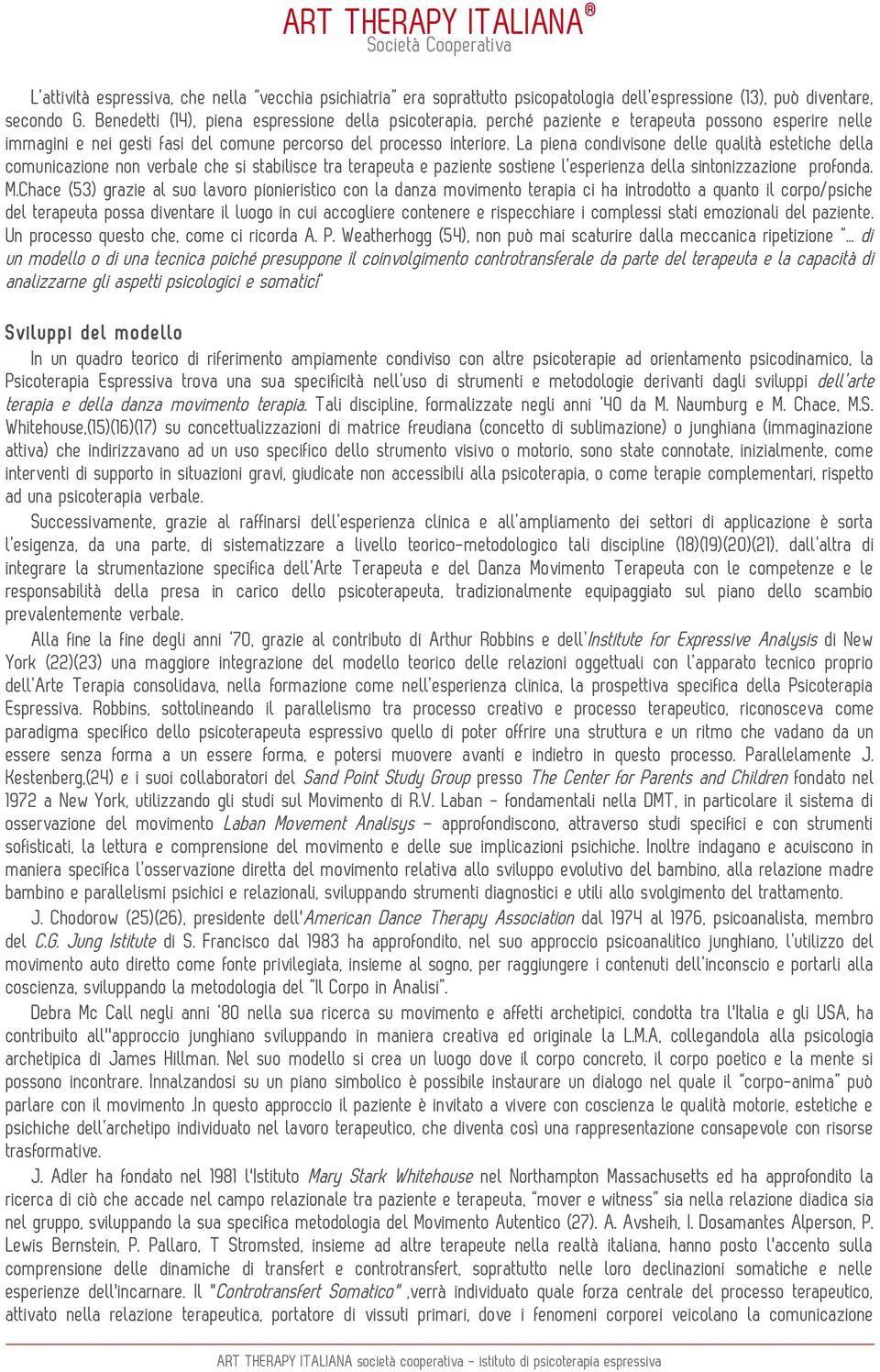 La piena condivisone delle qualità estetiche della comunicazione non verbale che si stabilisce tra terapeuta e paziente sostiene l esperienza della sintonizzazione profonda. M.