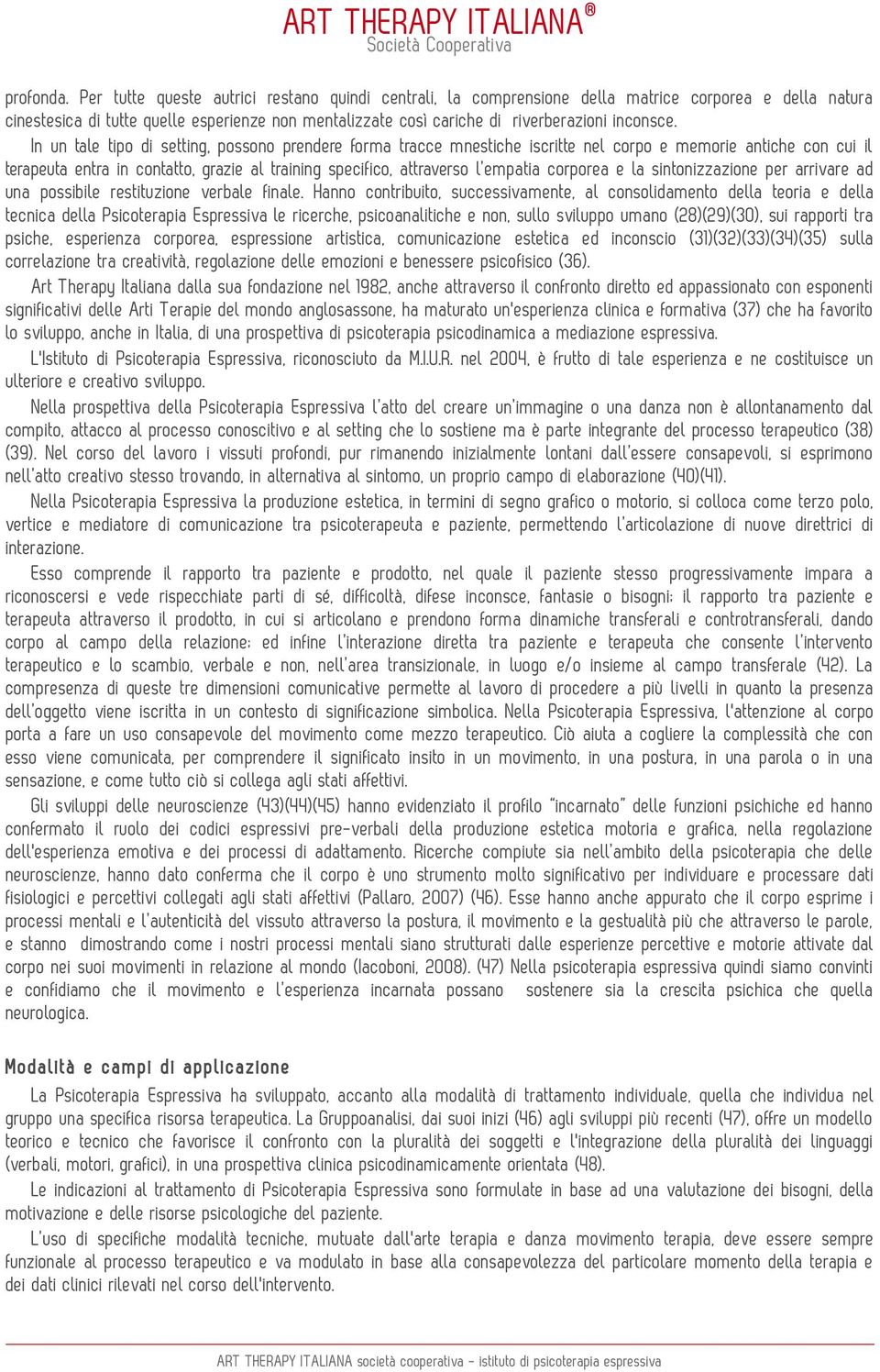 In un tale tipo di setting, possono prendere forma tracce mnestiche iscritte nel corpo e memorie antiche con cui il terapeuta entra in contatto, grazie al training specifico, attraverso l empatia