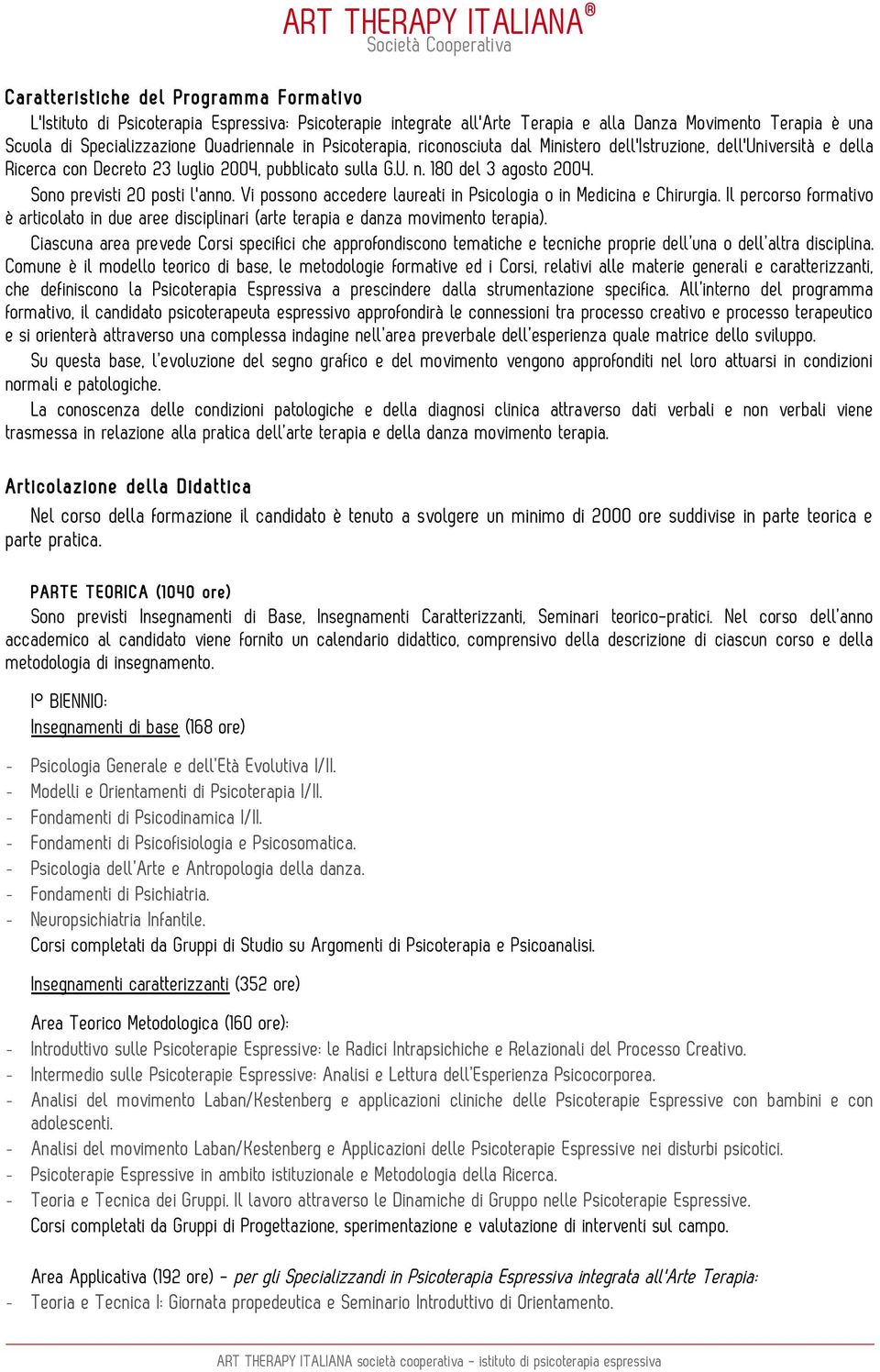 Vi possono accedere laureati in Psicologia o in Medicina e Chirurgia. Il percorso formativo è articolato in due aree disciplinari (arte terapia e danza movimento terapia).