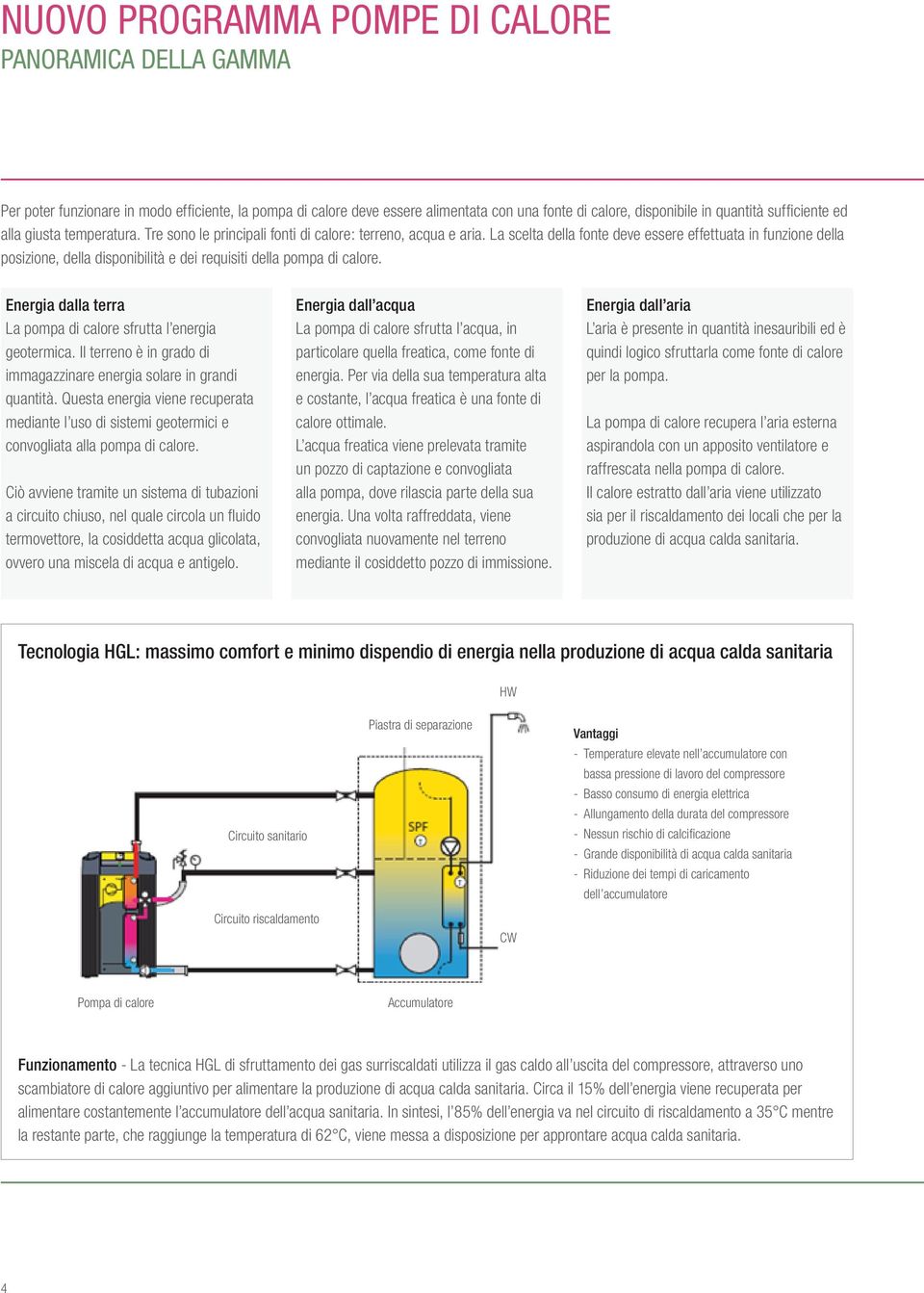 La scelta della fonte deve essere effettuata in funzione della posizione, della disponibilità e dei requisiti della pompa di calore.