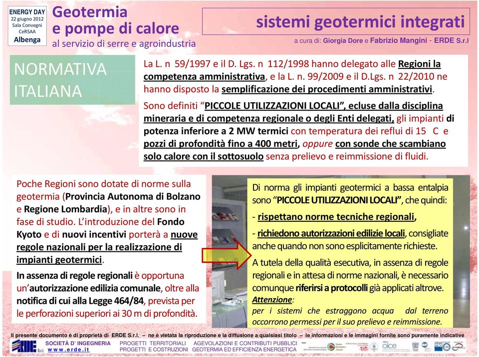 reflui di 15 C e pozzi di profondità fino a 400 metri, oppure con sonde che scambiano solo calore con il sottosuolo senza prelievo e reimmissione di fluidi.