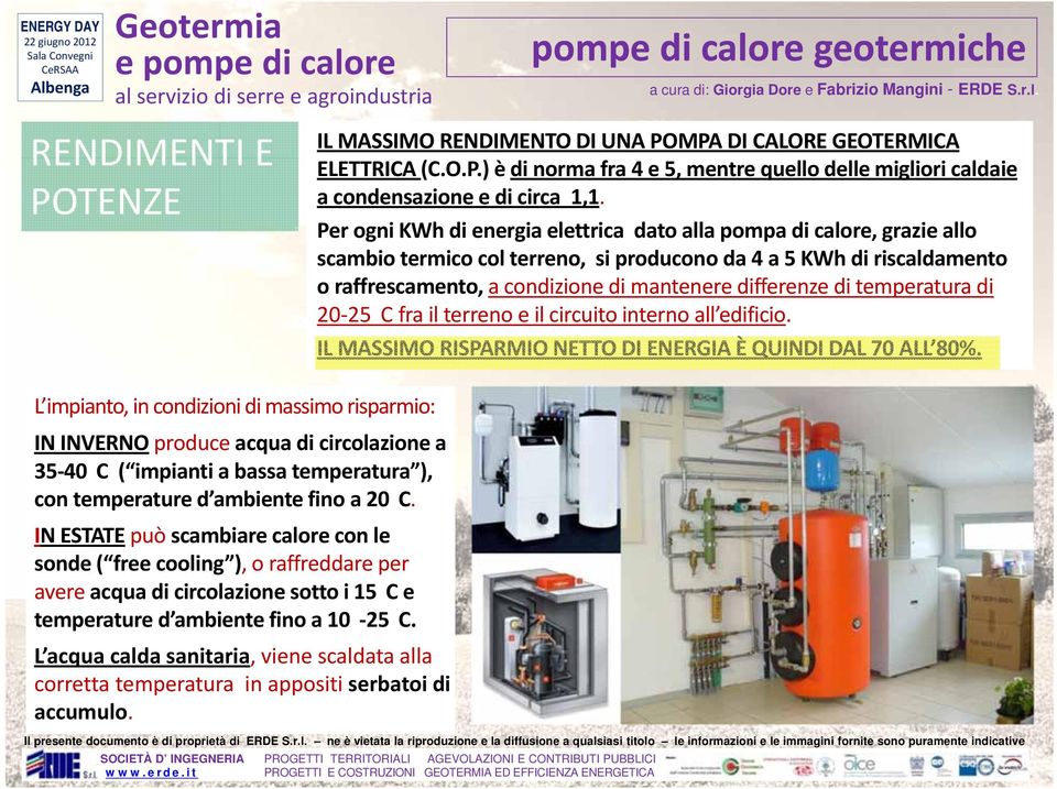 di temperatura di 20 25 C fra il terreno e il circuito interno all edificio. IL MASSIMO RISPARMIO NETTO DI ENERGIA È QUINDI DAL 70 ALL 80%.