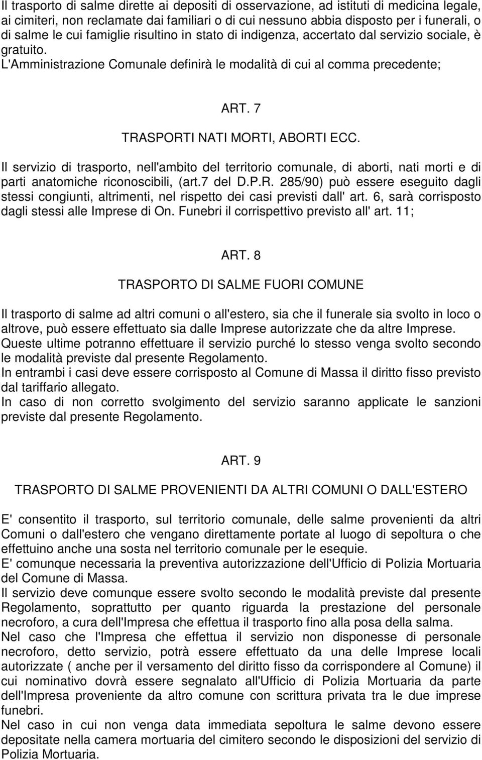 7 TRASPORTI NATI MORTI, ABORTI ECC. Il servizio di trasporto, nell'ambito del territorio comunale, di aborti, nati morti e di parti anatomiche riconoscibili, (art.7 del D.P.R. 285/90) può essere eseguito dagli stessi congiunti, altrimenti, nel rispetto dei casi previsti dall' art.