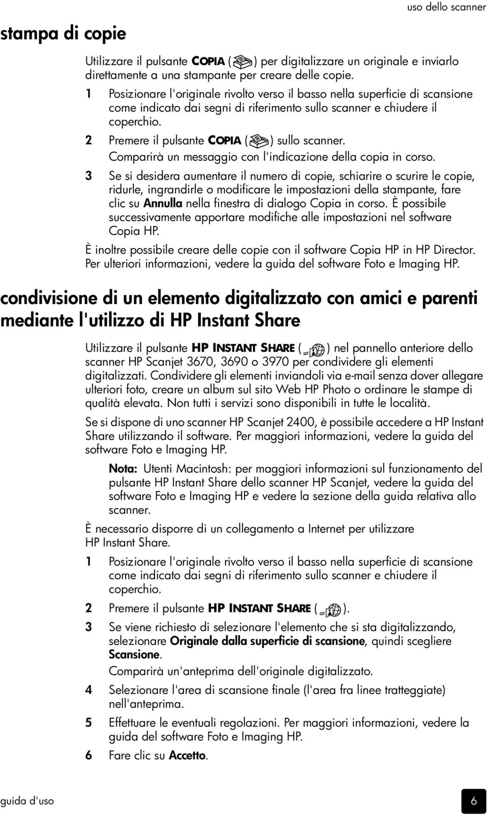 2 Premere il pulsante COPIA ( ) sullo scanner. Comparirà un messaggio con l'indicazione della copia in corso.