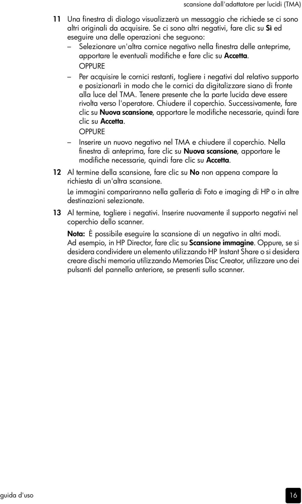 clic su Accetta. OPPURE Per acquisire le cornici restanti, togliere i negativi dal relativo supporto e posizionarli in modo che le cornici da digitalizzare siano di fronte alla luce del TMA.