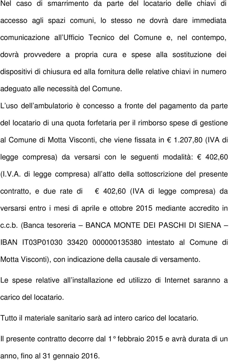 L uso dell ambulatorio è concesso a fronte del pagamento da parte del locatario di una quota forfetaria per il rimborso spese di gestione al Comune di Motta Visconti, che viene fissata in 1.