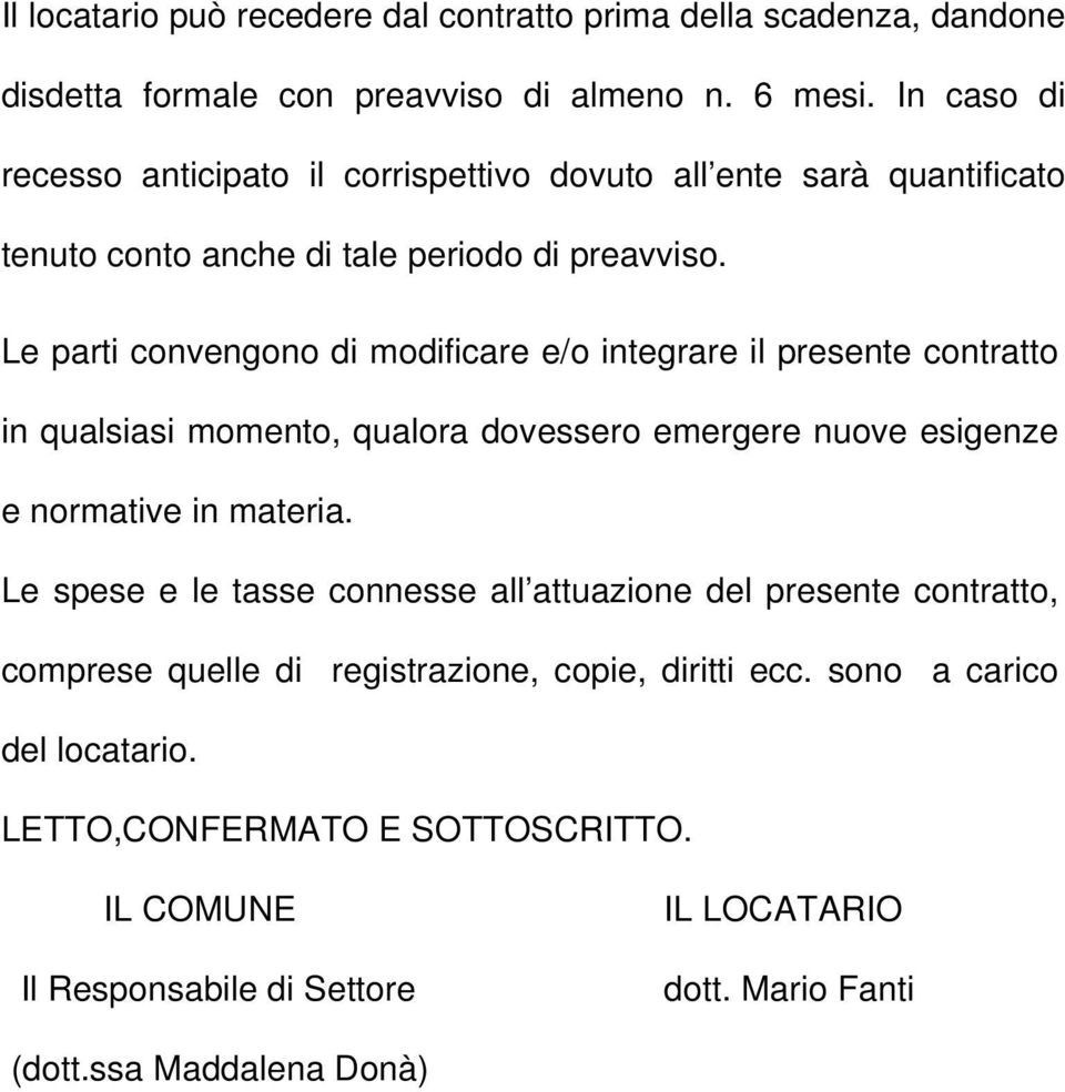 Le parti convengono di modificare e/o integrare il presente contratto in qualsiasi momento, qualora dovessero emergere nuove esigenze e normative in materia.