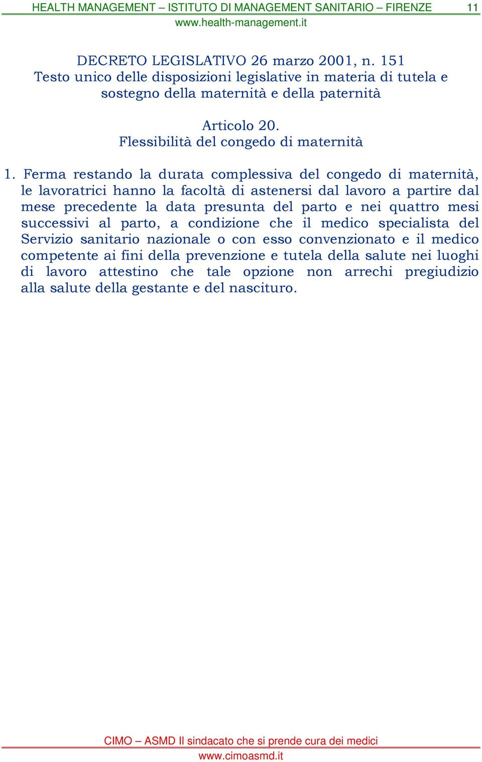 Ferma restando la durata complessiva del congedo di maternità, le lavoratrici hanno la facoltà di astenersi dal lavoro a partire dal mese precedente la data presunta del parto