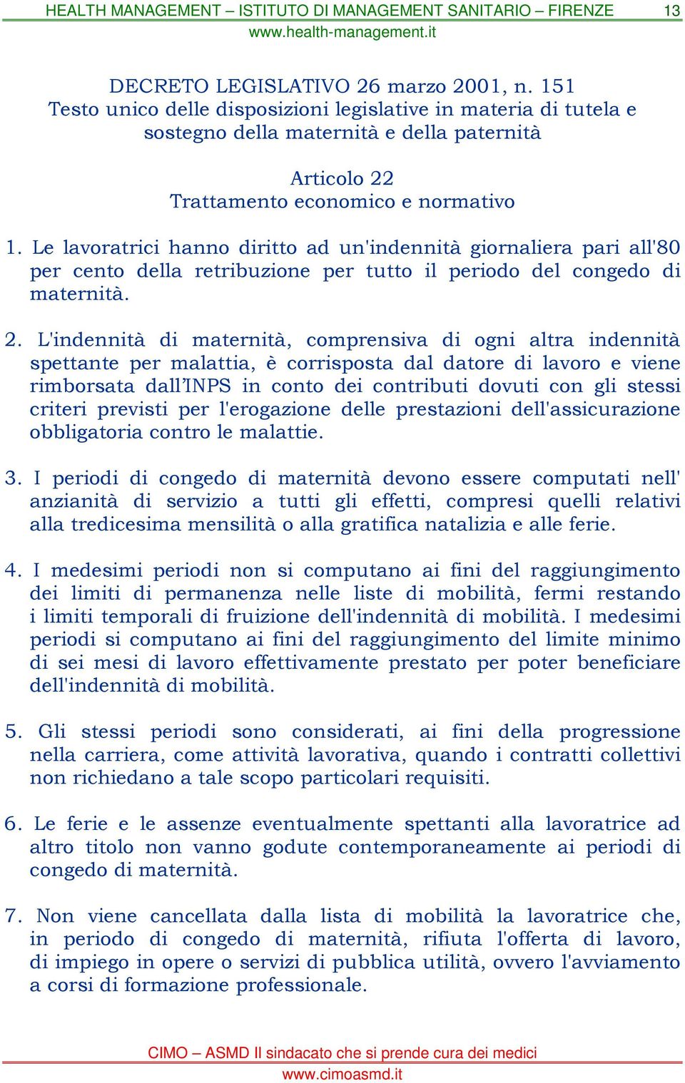 Le lavoratrici hanno diritto ad un'indennità giornaliera pari all'80 per cento della retribuzione per tutto il periodo del congedo di maternità. 2.