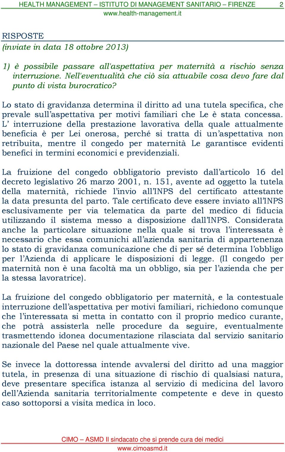 Lo stato di gravidanza determina il diritto ad una tutela specifica, che prevale sull aspettativa per motivi familiari che Le è stata concessa.