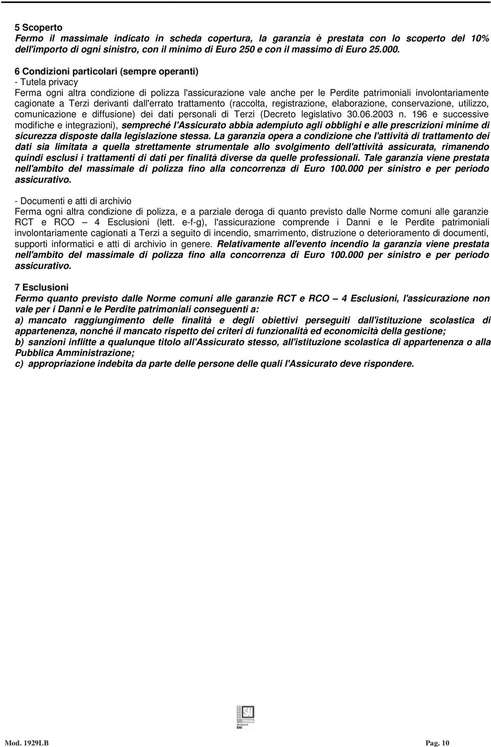 dall'errato trattamento (raccolta, registrazione, elaborazione, conservazione, utilizzo, comunicazione e diffusione) dei dati personali di Terzi (Decreto legislativo 30.06.2003 n.