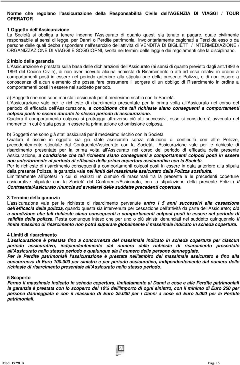 nell'esercizio dell'attività di VENDITA DI BIGLIETTI / INTERMEDIAZIONE / ORGANIZZAZIONE DI VIAGGI E SOGGIORNI, svolta nei termini delle leggi e dei regolamenti che la disciplinano.