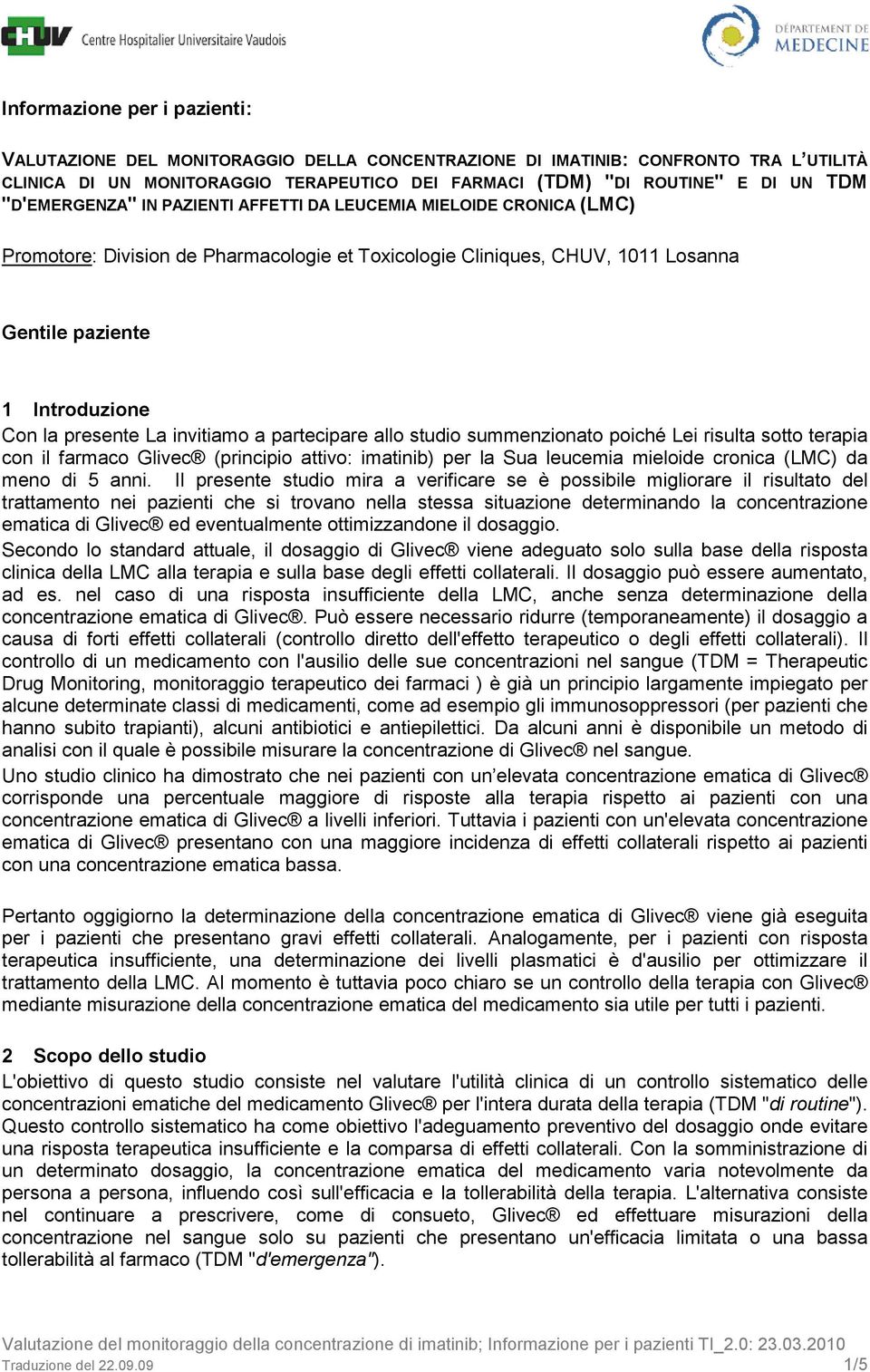 La invitiamo a partecipare allo studio summenzionato poiché Lei risulta sotto terapia con il farmaco Glivec (principio attivo: imatinib) per la Sua leucemia mieloide cronica (LMC) da meno di 5 anni.