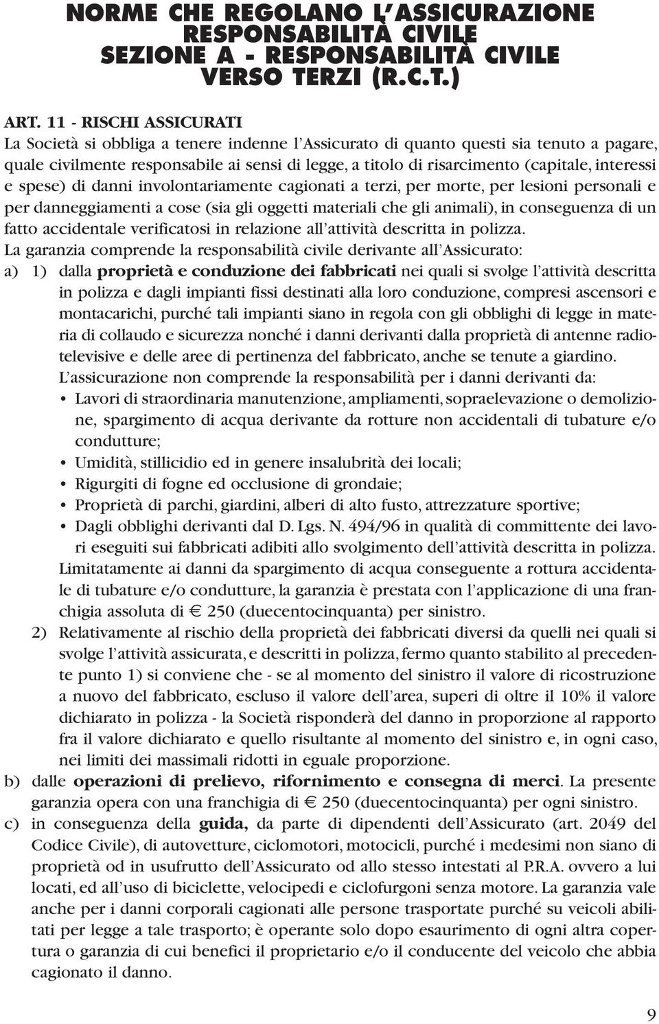 interessi e spese) di danni involontariamente cagionati a terzi, per morte, per lesioni personali e per danneggiamenti a cose (sia gli oggetti materiali che gli animali), in conseguenza di un fatto