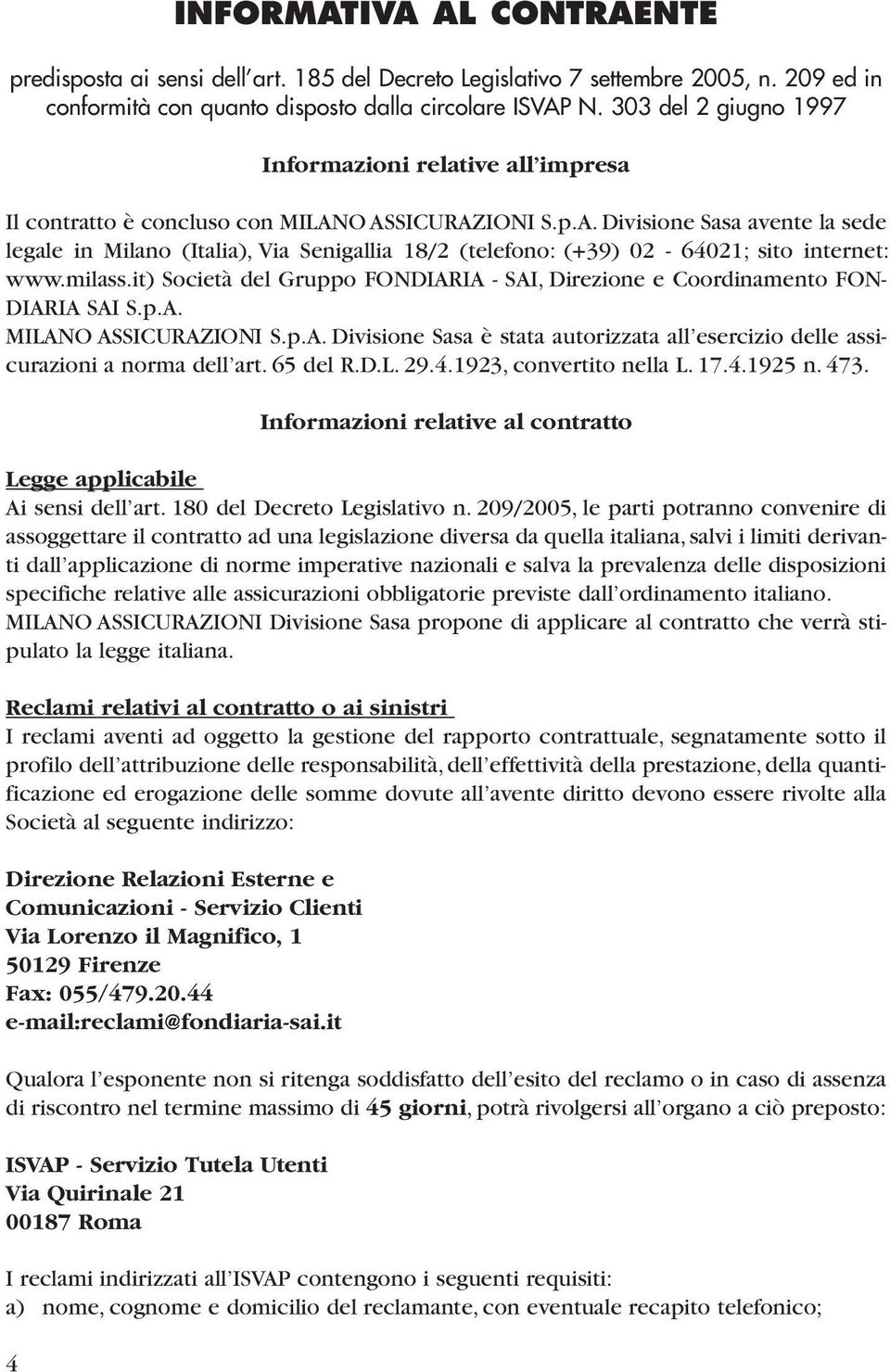 O ASSICURAZIONI S.p.A. Divisione Sasa avente la sede legale in Milano (Italia), Via Senigallia 18/2 (telefono: (+39) 02-64021; sito internet: www.milass.