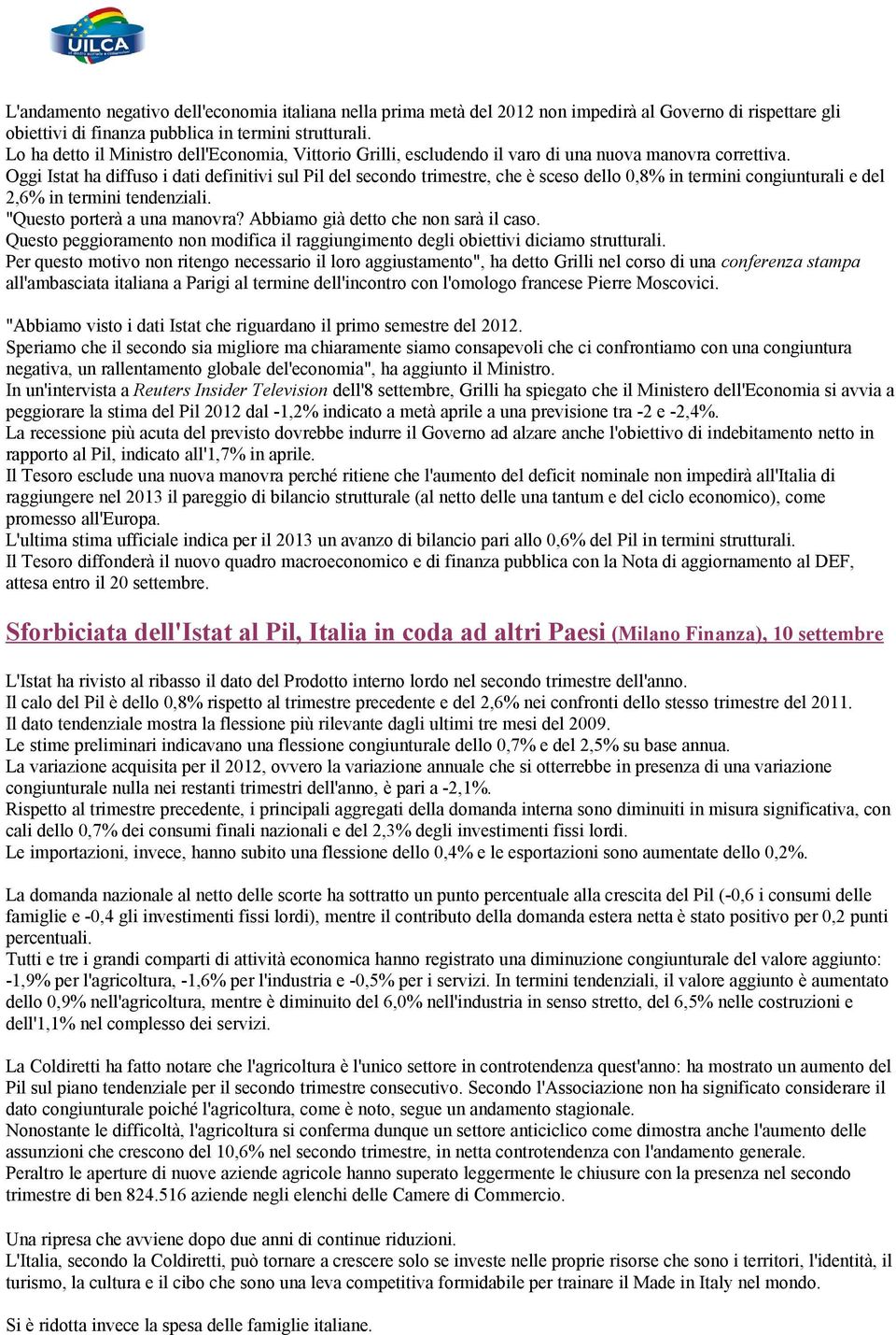 Oggi Istat ha diffuso i dati definitivi sul Pil del secondo trimestre, che è sceso dello 0,8% in termini congiunturali e del 2,6% in termini tendenziali. "Questo porterà a una manovra?