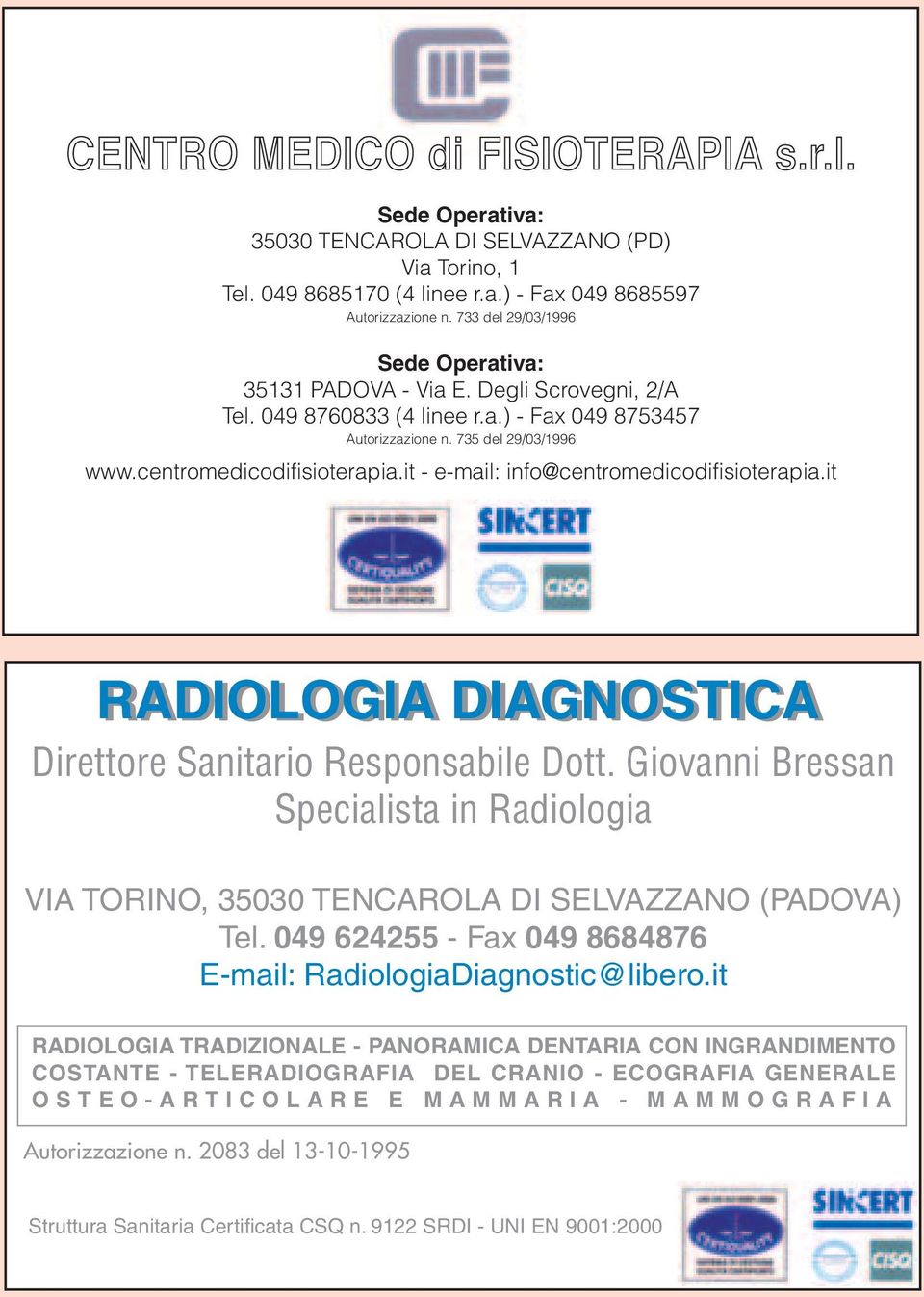 it RADIOLOGIA DIAGNOSTICA Direttore Sanitario Responsabile Dott. Giovanni Bressan Specialista in Radiologia TORINO, 35030 TENCAROLA DI SELVAZZANO (PADOVA) Tel.