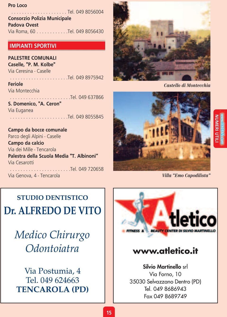 Albinoni Via Cesarotti.......................Tel. 049 720658 Via Genova, 4 - Tencarola Castello di Montecchia Villa Emo Capodilista NUMERI UTILI STUDIO DENTISTICO Dr.