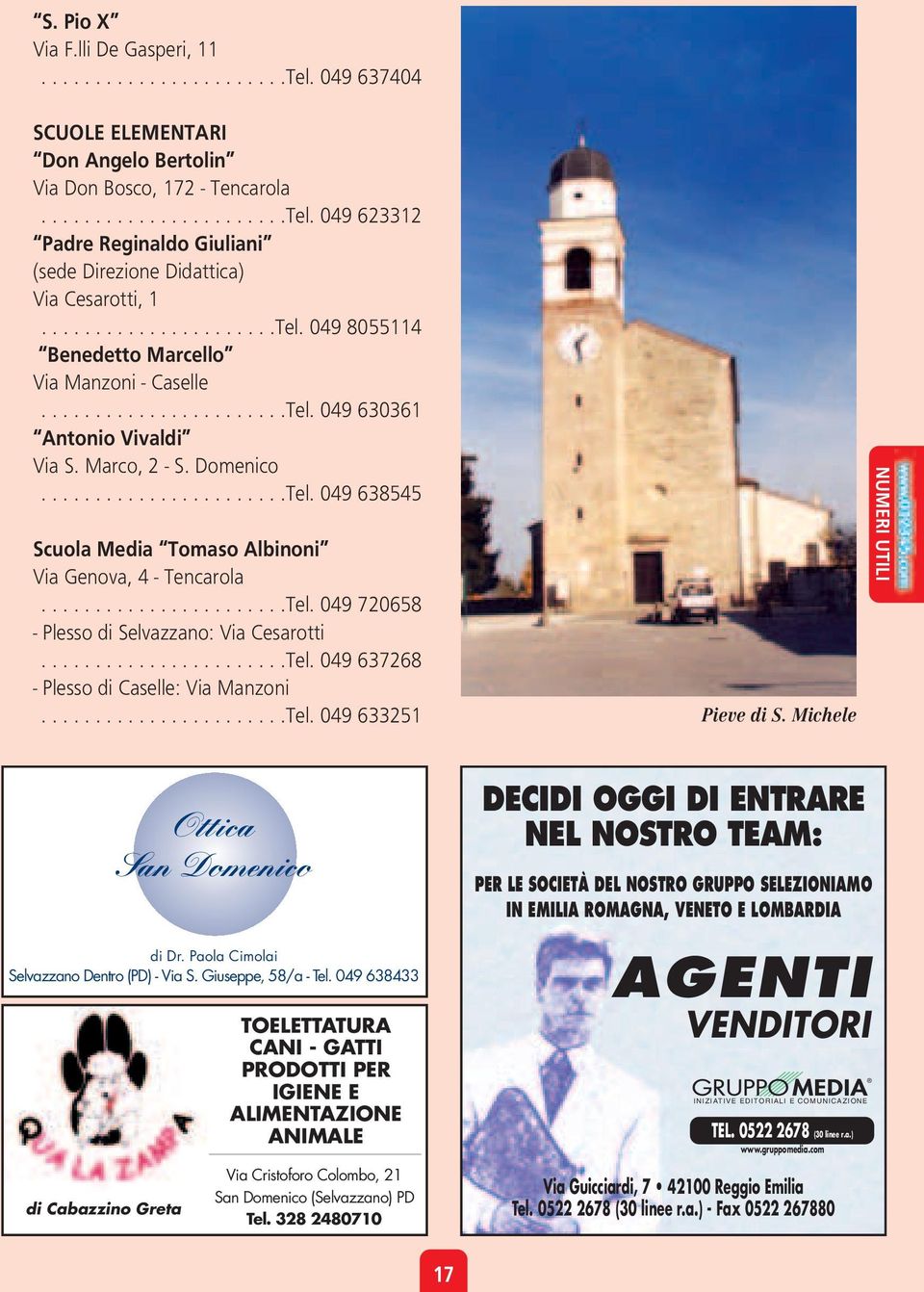 ......................Tel. 049 720658 - Plesso di Selvazzano: Via Cesarotti.......................Tel. 049 637268 - Plesso di Caselle: Via Manzoni.......................Tel. 049 633251 Pieve di S.