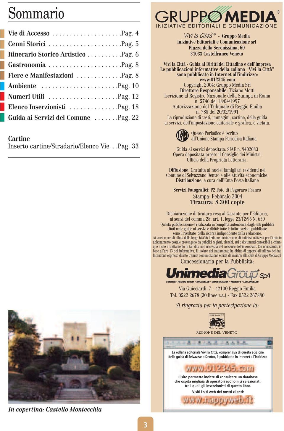 .Pag. 33 INIZIATIVE EDITORIALI E COMUNICAZIONE Vivi la Città - Gruppo Media Iniziative Editoriali e Comunicazione srl Piazza della Serenissima, 60 31033 Castelfranco Veneto Vivi la Città - Guida ai