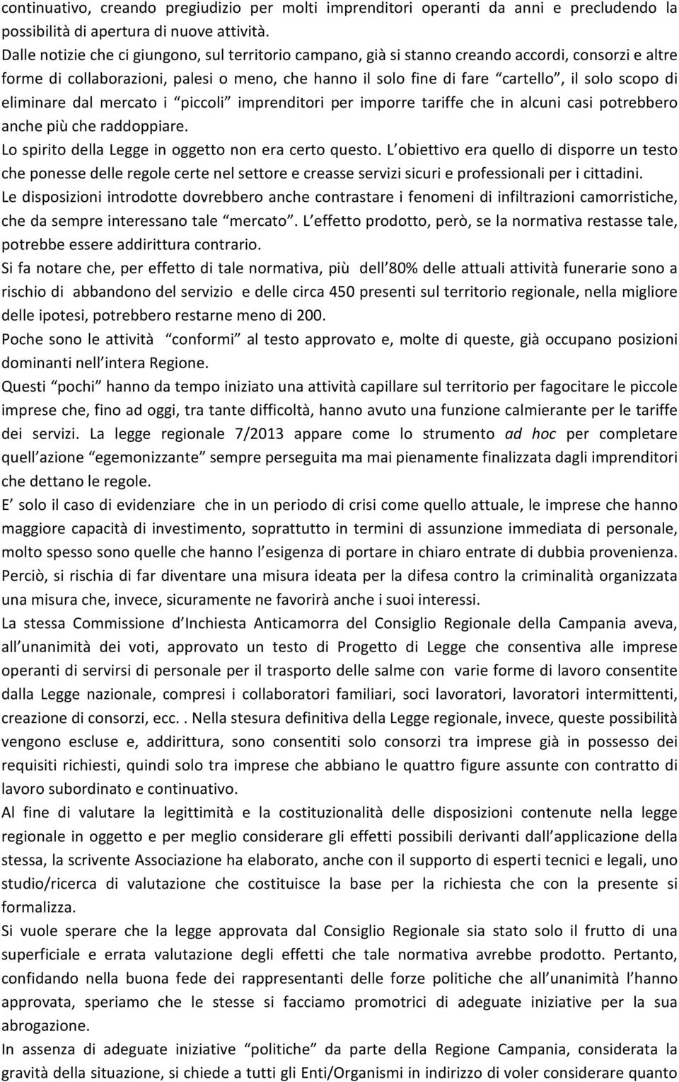 di eliminare dal mercato i piccoli imprenditori per imporre tariffe che in alcuni casi potrebbero anche più che raddoppiare. Lo spirito della Legge in oggetto non era certo questo.