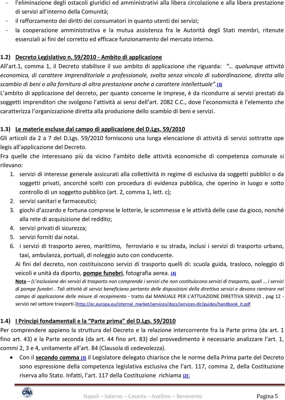 interno. 1.2) Decreto Legislativo n. 59/2010 - Ambito di applicazione All art.