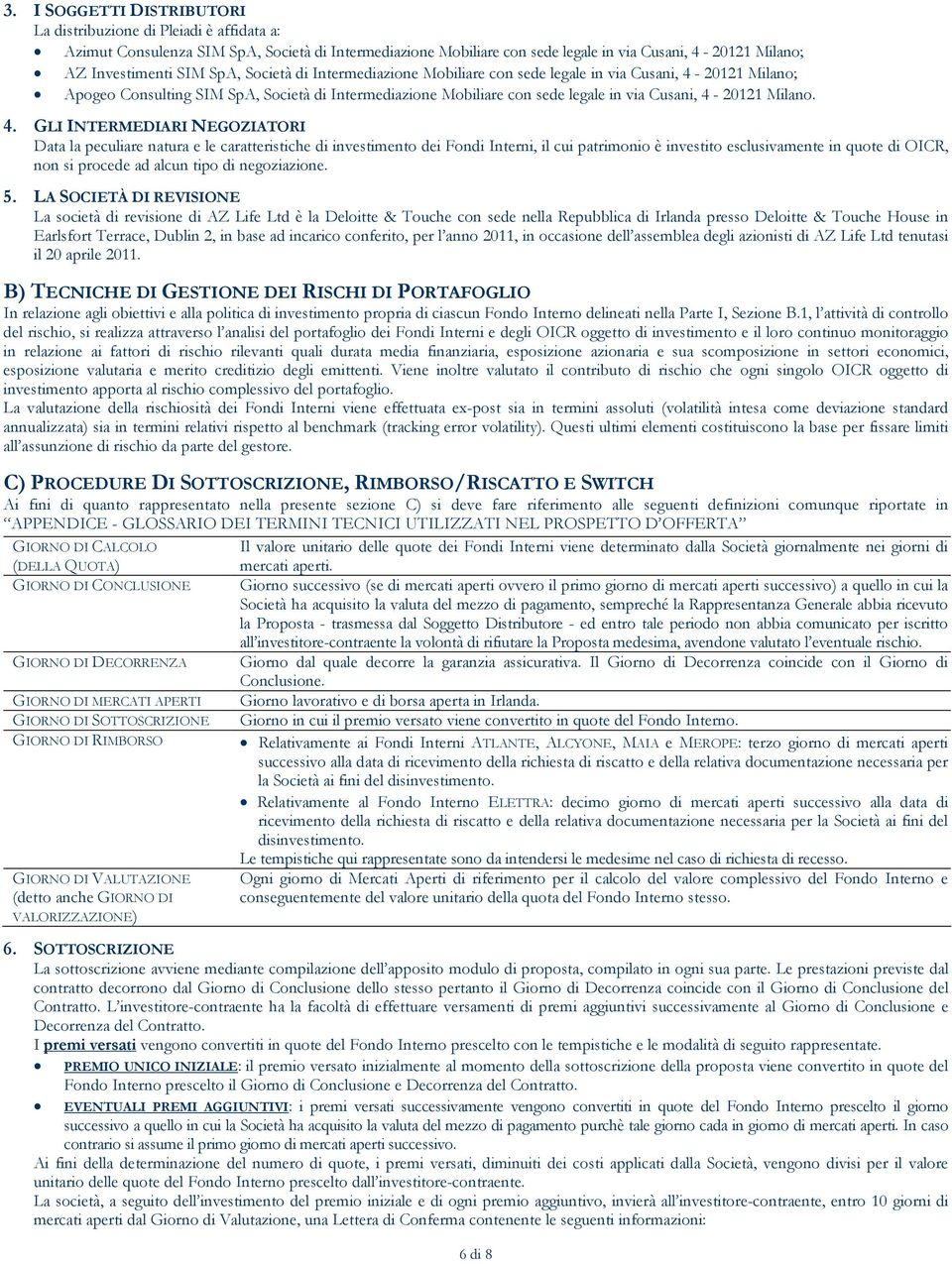 4. GLI INTERMEDIARI NEGOZIATORI Data la peculiare natura e le caratteristiche di investimento dei Fondi Interni, il cui patrimonio è investito esclusivamente in quote di OICR, non si procede ad alcun