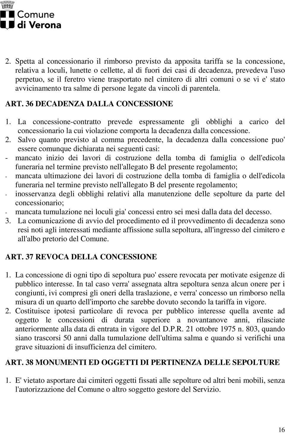 La concessione-contratto prevede espressamente gli obblighi a carico del concessionario la cui violazione comporta la decadenza dalla concessione. 2.