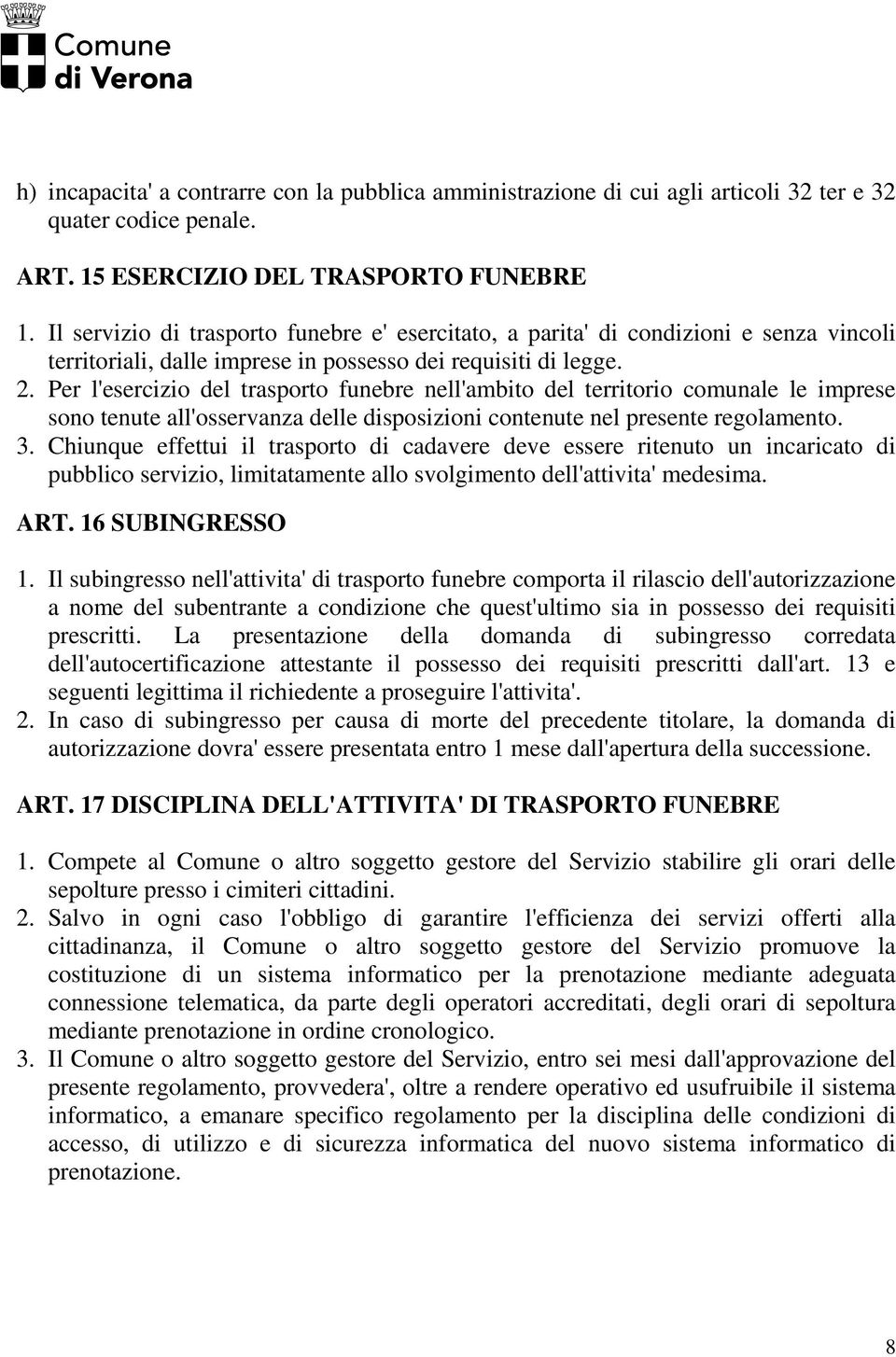 Per l'esercizio del trasporto funebre nell'ambito del territorio comunale le imprese sono tenute all'osservanza delle disposizioni contenute nel presente regolamento. 3.