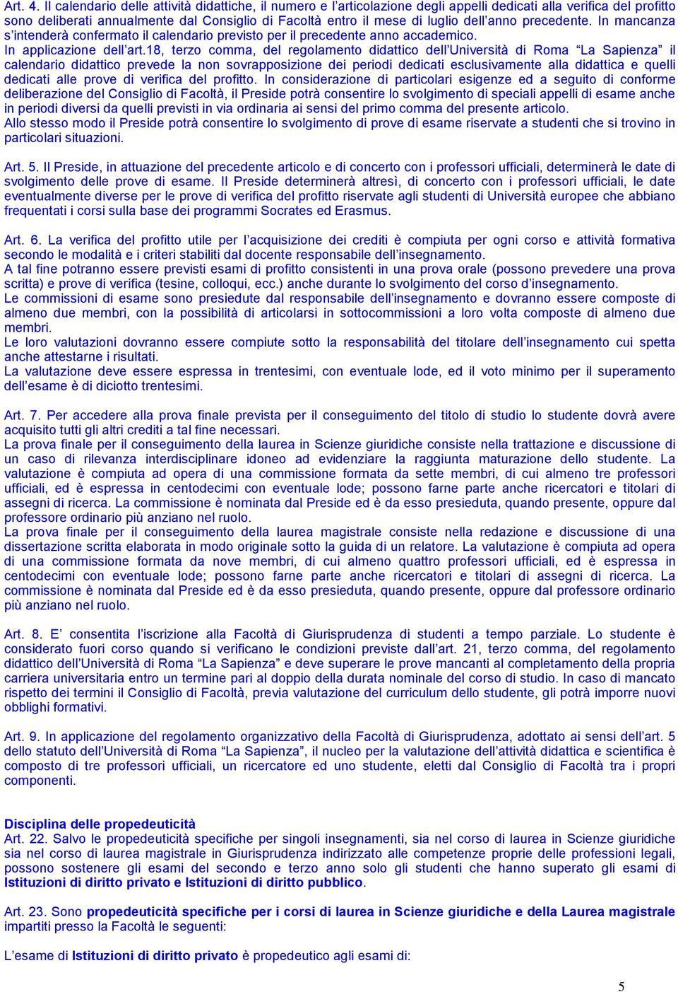 dell anno precedente. In mancanza s intenderà confermato il calendario previsto per il precedente anno accademico. In applicazione dell art.