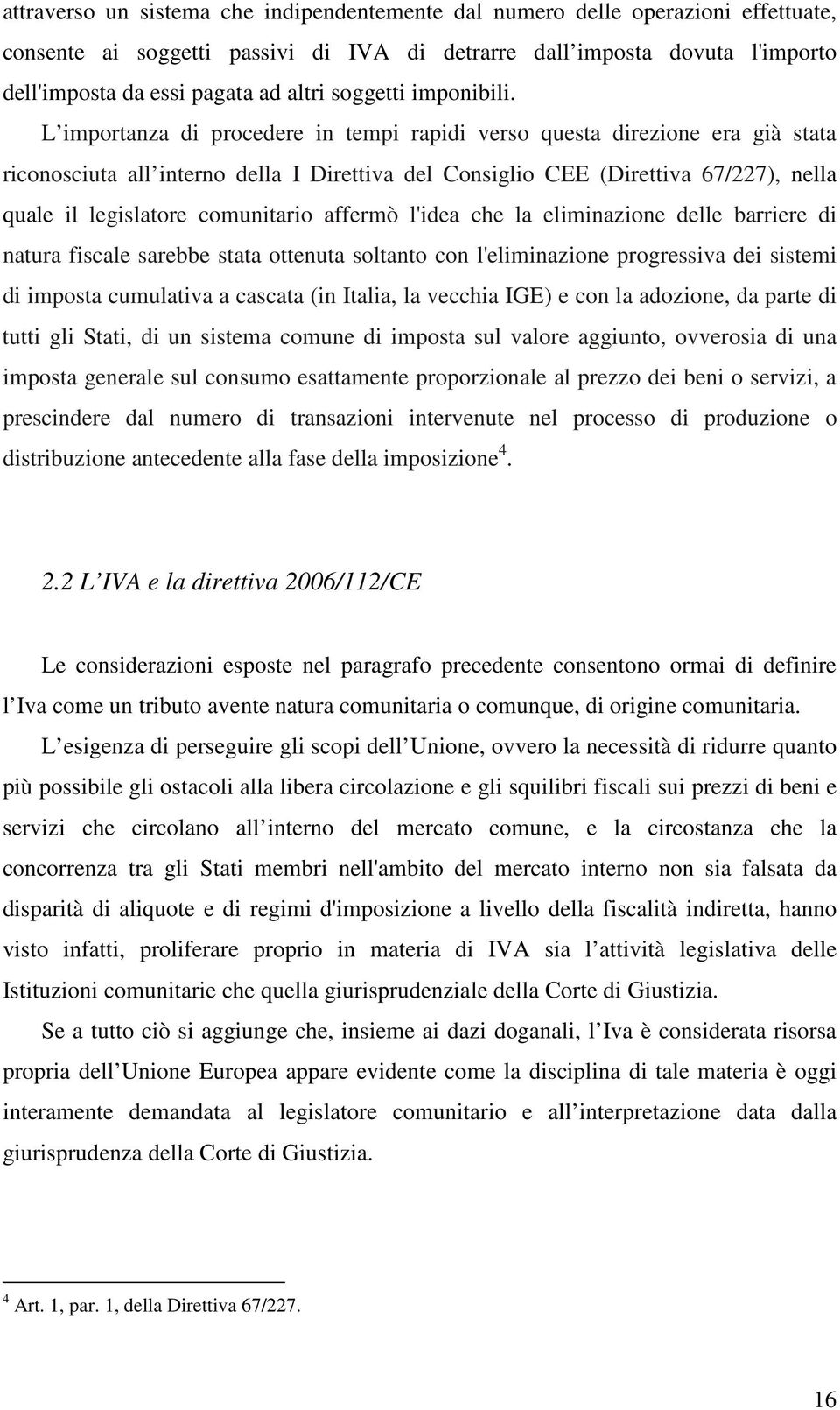 L importanza di procedere in tempi rapidi verso questa direzione era già stata riconosciuta all interno della I Direttiva del Consiglio CEE (Direttiva 67/227), nella quale il legislatore comunitario