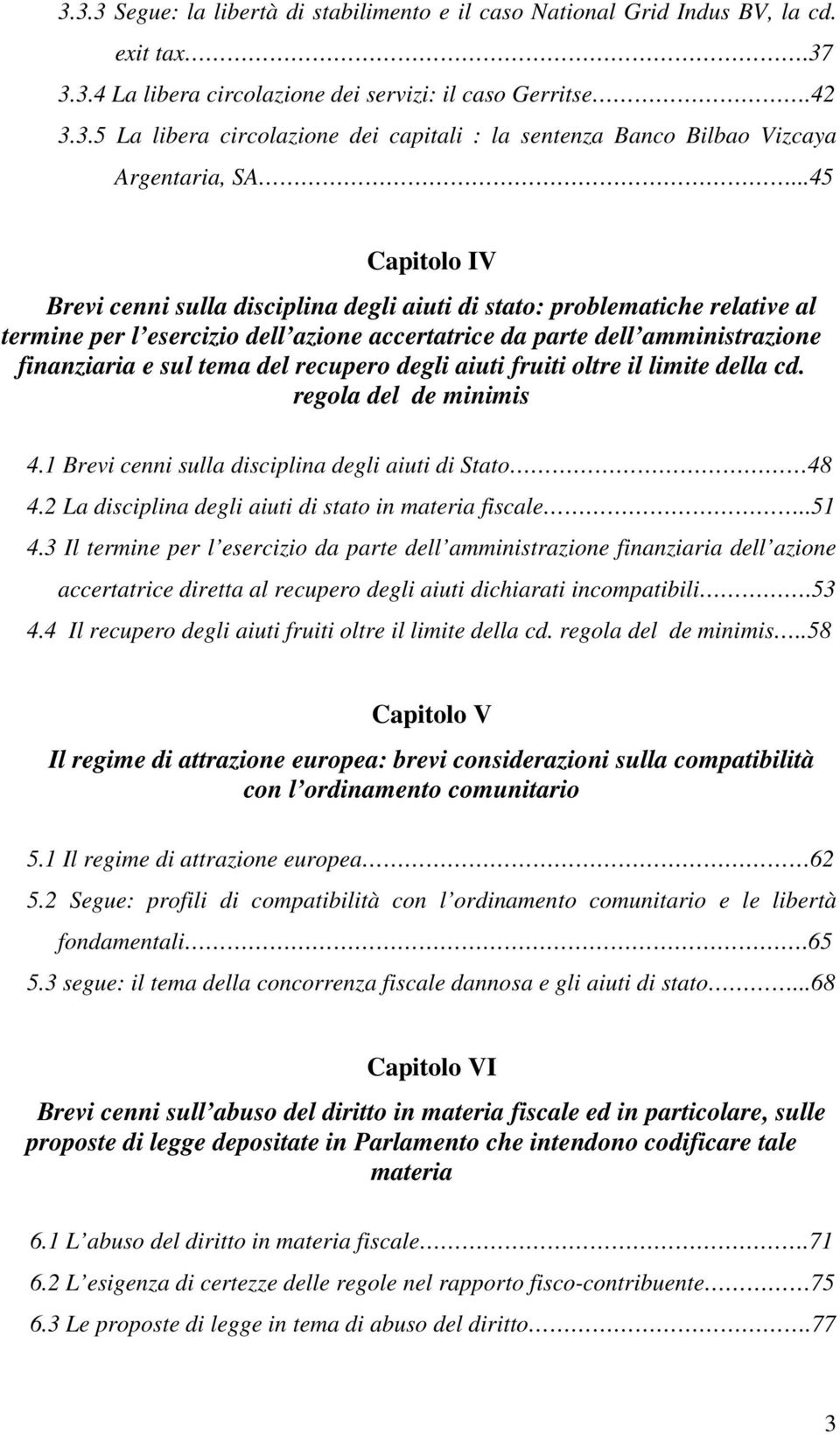 recupero degli aiuti fruiti oltre il limite della cd. regola del de minimis 4.1 Brevi cenni sulla disciplina degli aiuti di Stato 48 4.2 La disciplina degli aiuti di stato in materia fiscale..51 4.