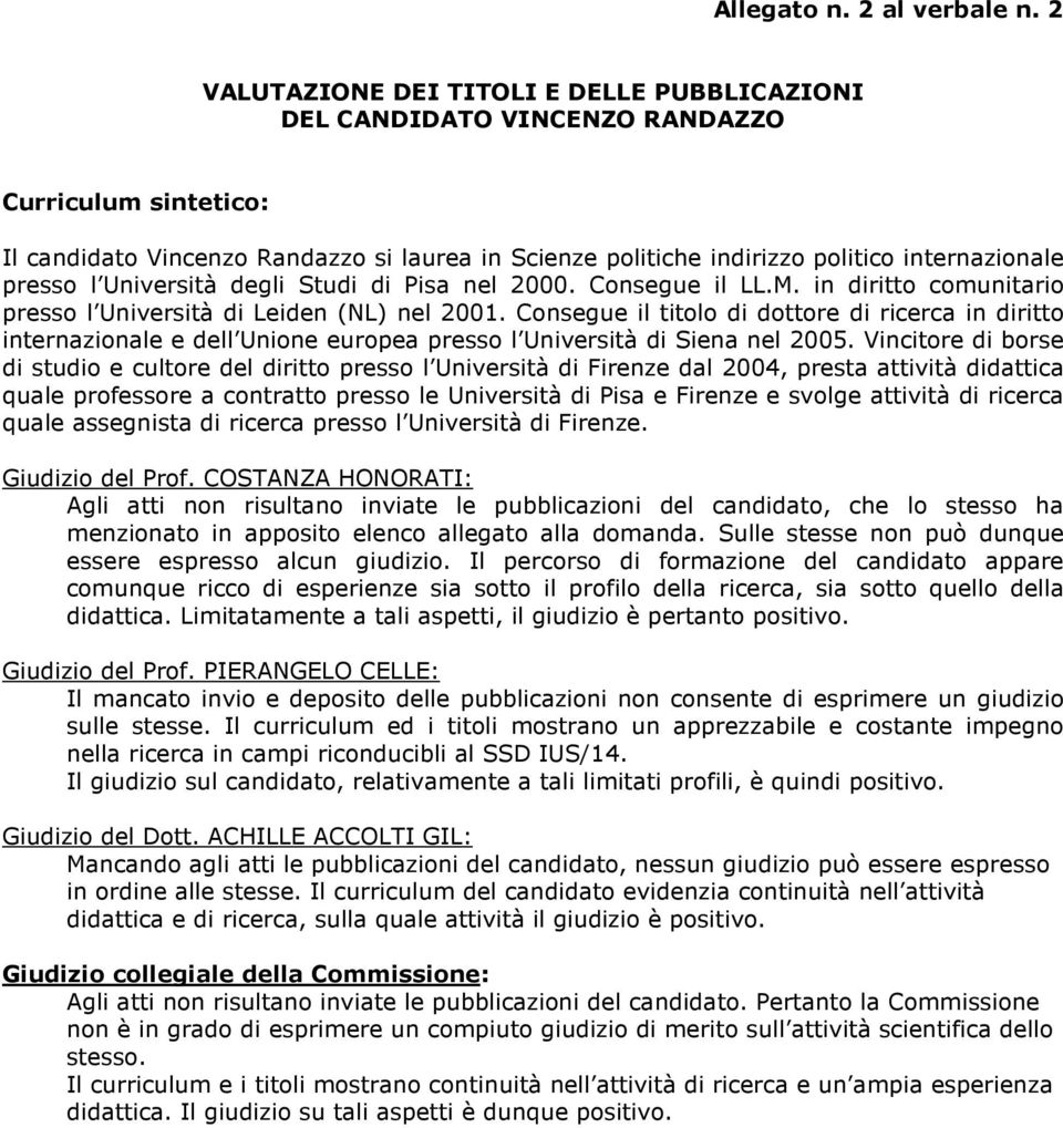 presso l Università degli Studi di Pisa nel 2000. Consegue il LL.M. in diritto comunitario presso l Università di Leiden (NL) nel 2001.