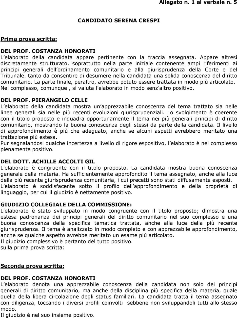 Tribunale, tanto da consentire di desumere nella candidata una solida conoscenza del diritto comunitario. La parte finale, peraltro, avrebbe potuto essere trattata in modo più articolato.