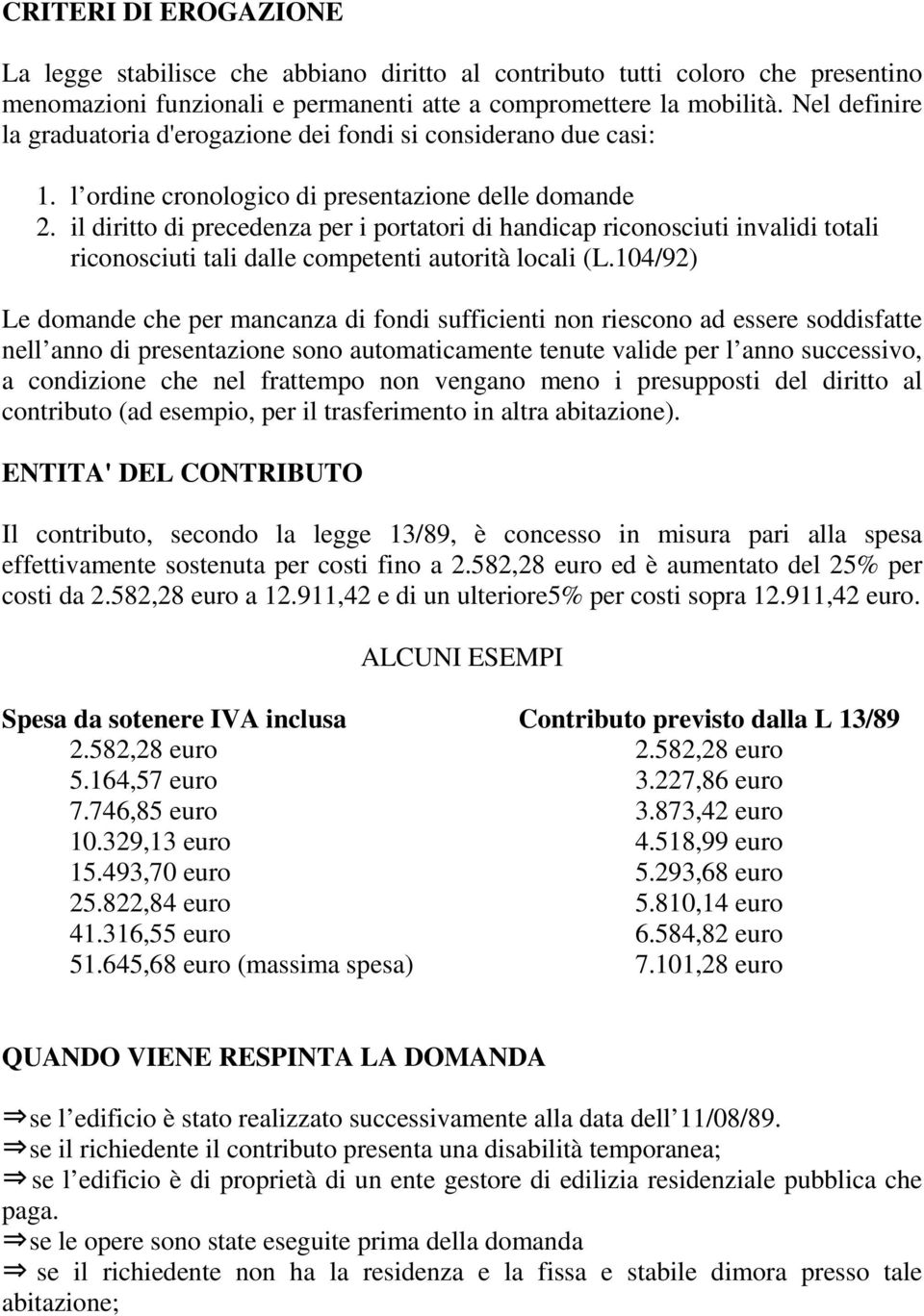 il diritto di precedenza per i portatori di handicap riconosciuti invalidi totali riconosciuti tali dalle competenti autorità locali (L.