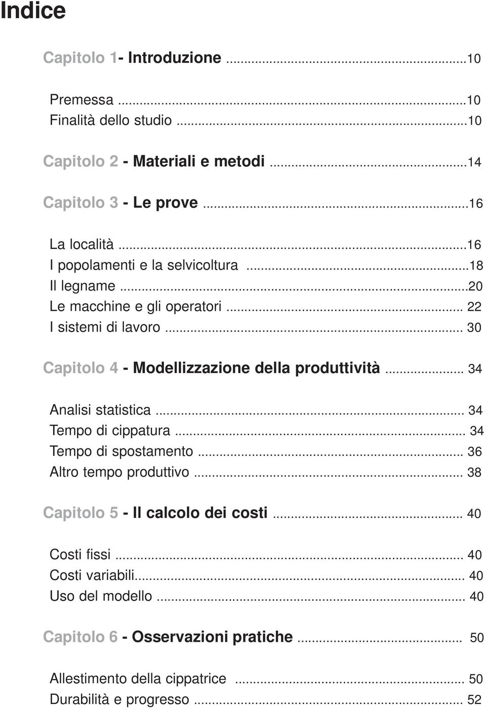 .. 30 Capitolo 4 - Modellizzazione della produttività... 34 Analisi statistica... 34 Tempo di cippatura... 34 Tempo di spostamento... 36 Altro tempo produttivo.