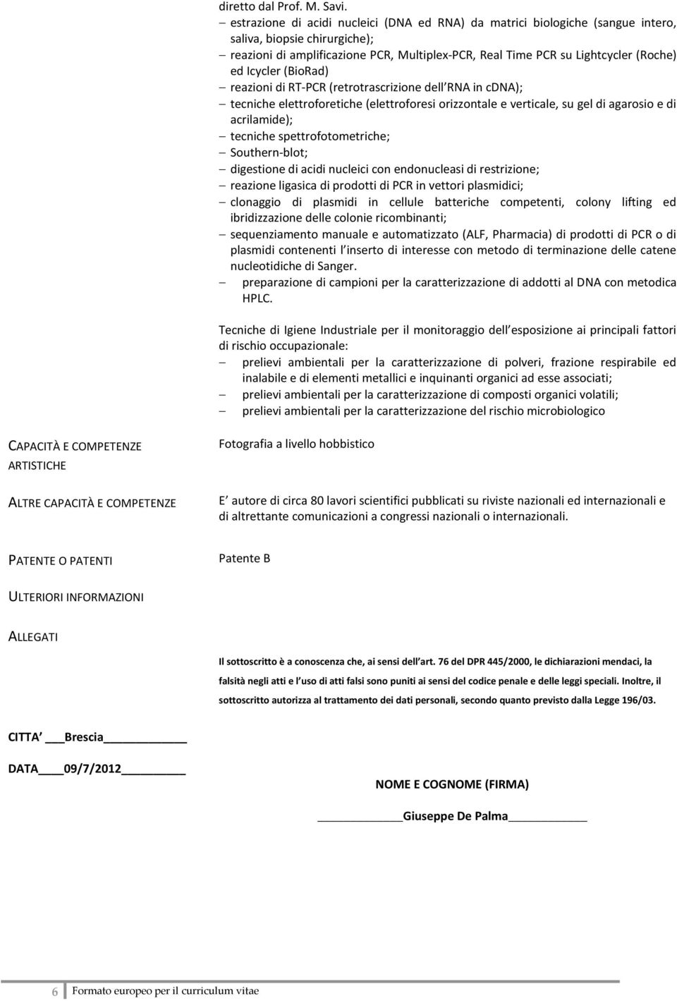 Icycler (BioRad) reazioni di RT-PCR (retrotrascrizione dell RNA in cdna); tecniche elettroforetiche (elettroforesi orizzontale e verticale, su gel di agarosio e di acrilamide); tecniche